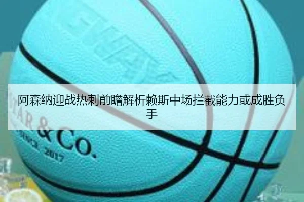 阿森纳迎战热刺前瞻解析赖斯中场拦截能力或成胜负手